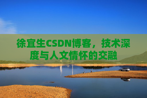 徐宜生CSDN博客,技术深度与人文情怀的交融